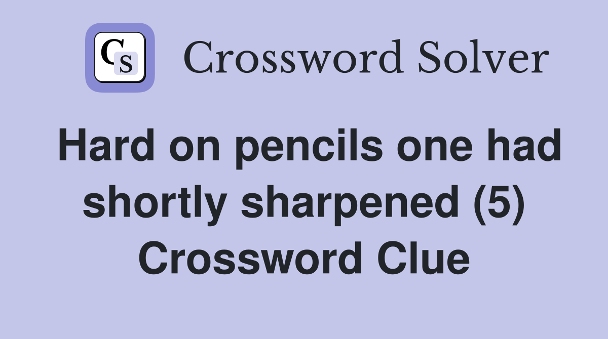 Hard on pencils one had shortly sharpened (5) Crossword Clue