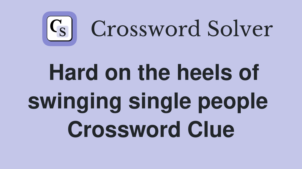 Hard on the heels of swinging single people  Crossword Clue