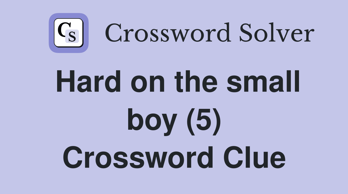Hard on the small boy (5) Crossword Clue