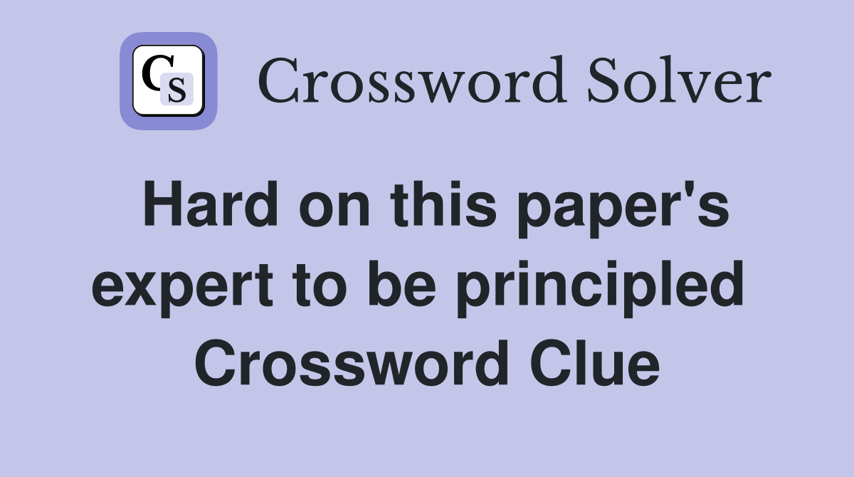 Hard on this paper's expert to be principled  Crossword Clue