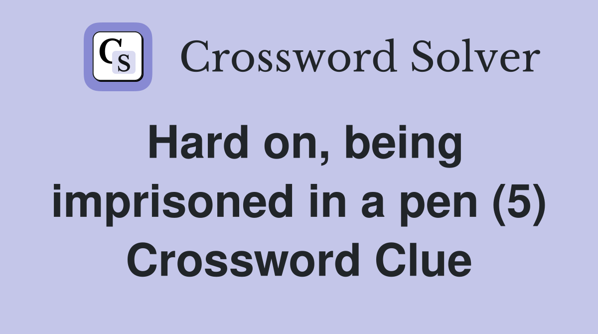 Hard on, being imprisoned in a pen (5) Crossword Clue
