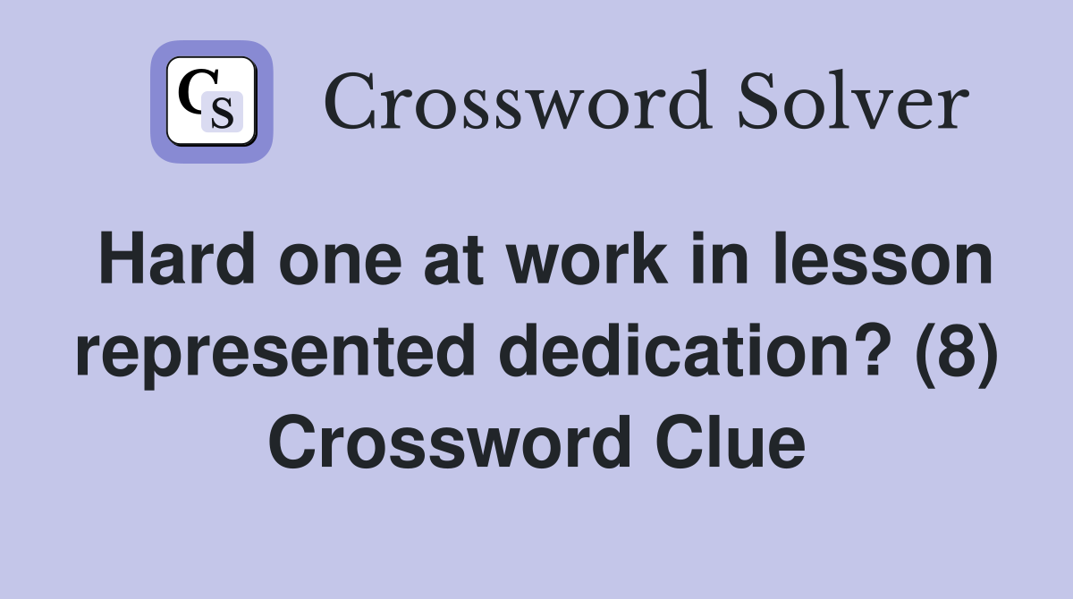 Hard one at work in lesson represented dedication? (8) Crossword Clue