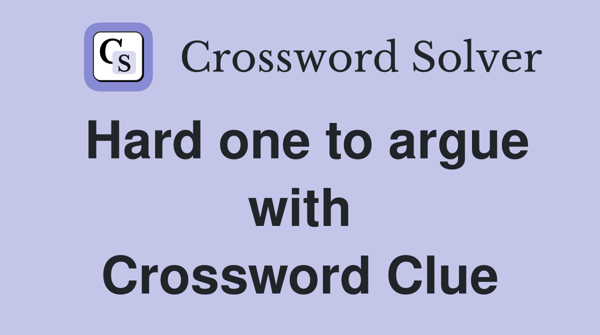 Hard one to argue with Crossword Clue