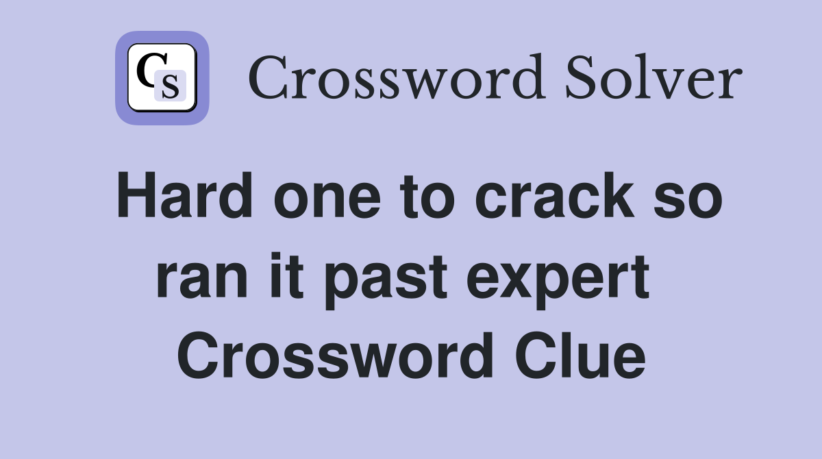 Hard one to crack so ran it past expert  Crossword Clue