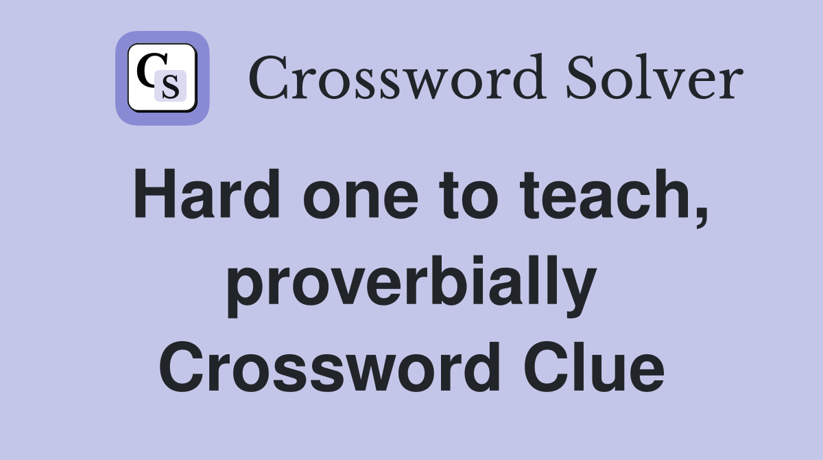 Hard one to teach, proverbially Crossword Clue