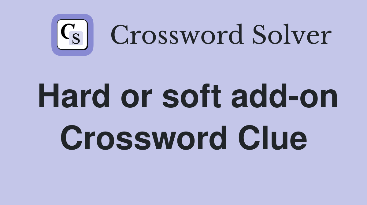 Hard or soft add-on Crossword Clue