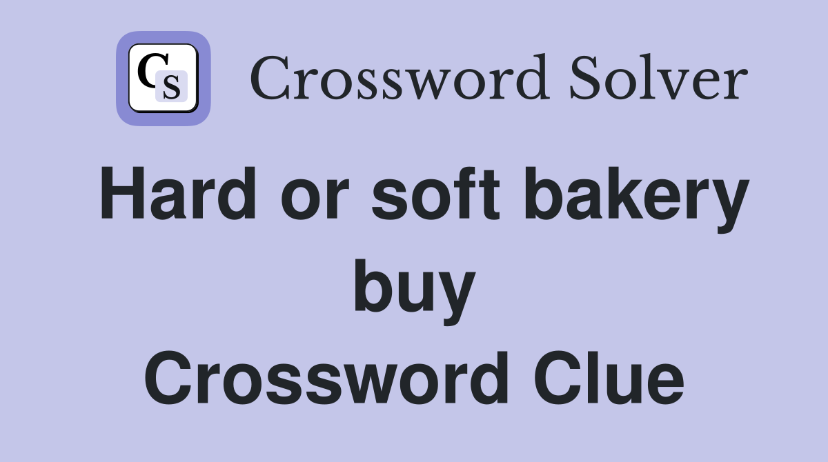 Hard or soft bakery buy Crossword Clue