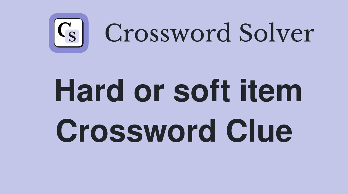 Hard or soft item Crossword Clue