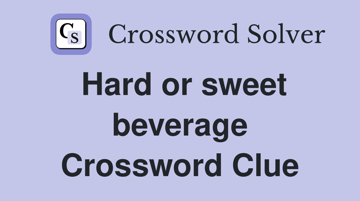 Hard or sweet beverage Crossword Clue
