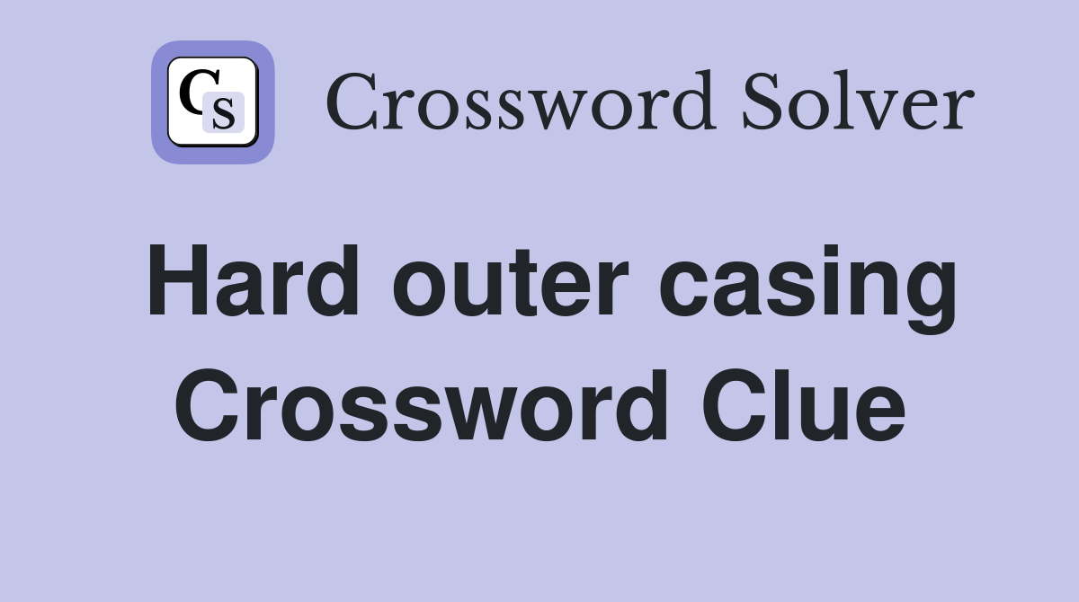 Hard outer casing Crossword Clue
