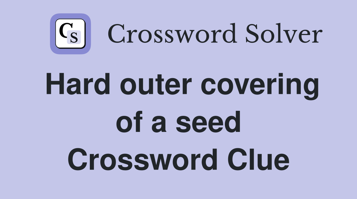Hard outer covering of a seed Crossword Clue