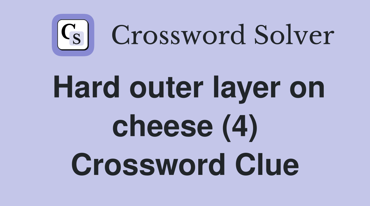 Hard outer layer on cheese (4) Crossword Clue