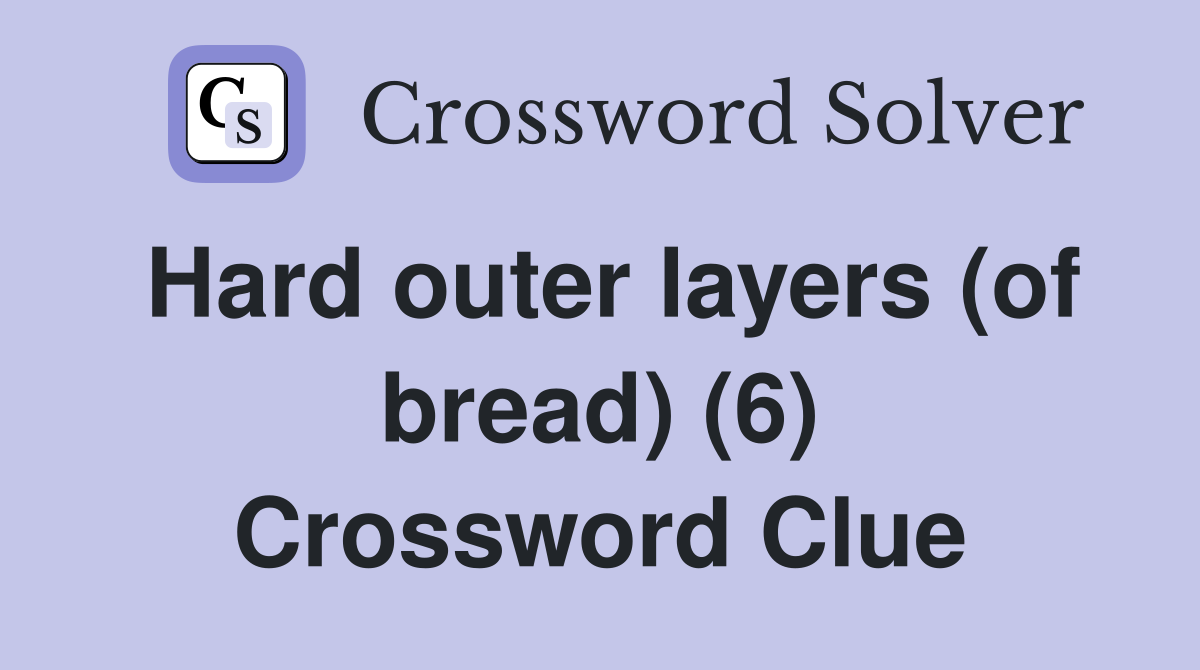 Hard outer layers (of bread) (6) Crossword Clue