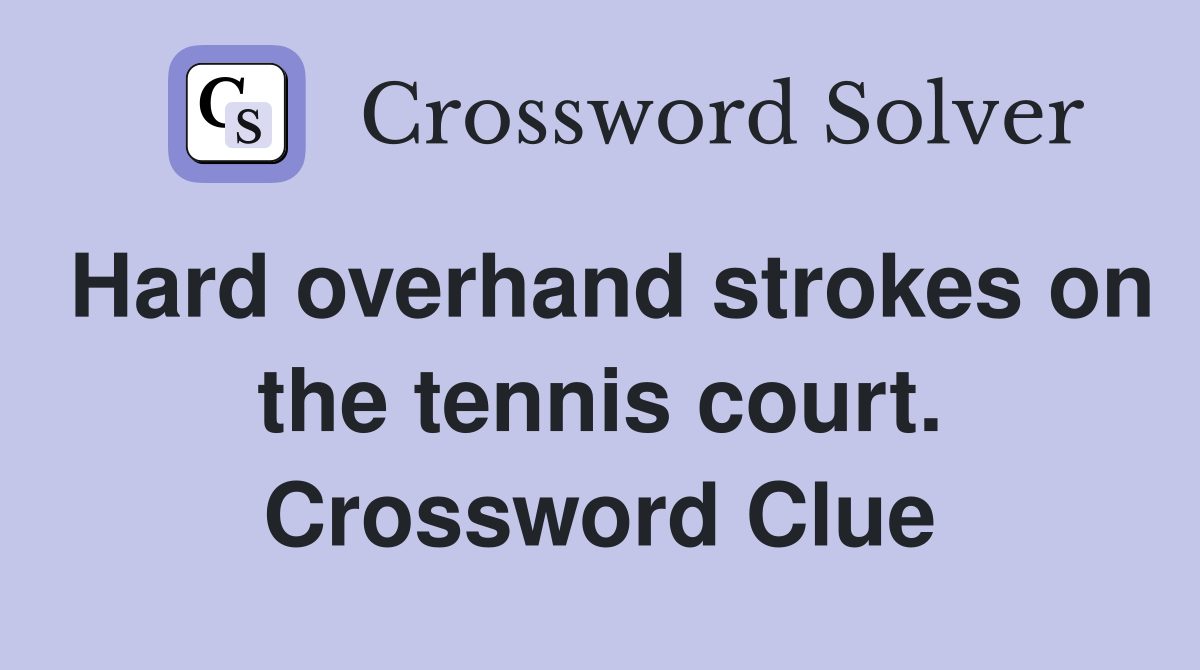 Hard overhand strokes on the tennis court. Crossword Clue