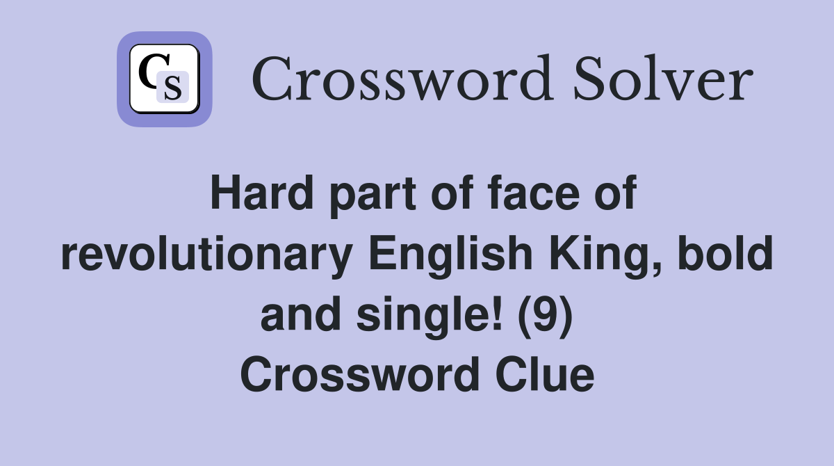Hard part of face of revolutionary English King, bold and single! (9) Crossword Clue