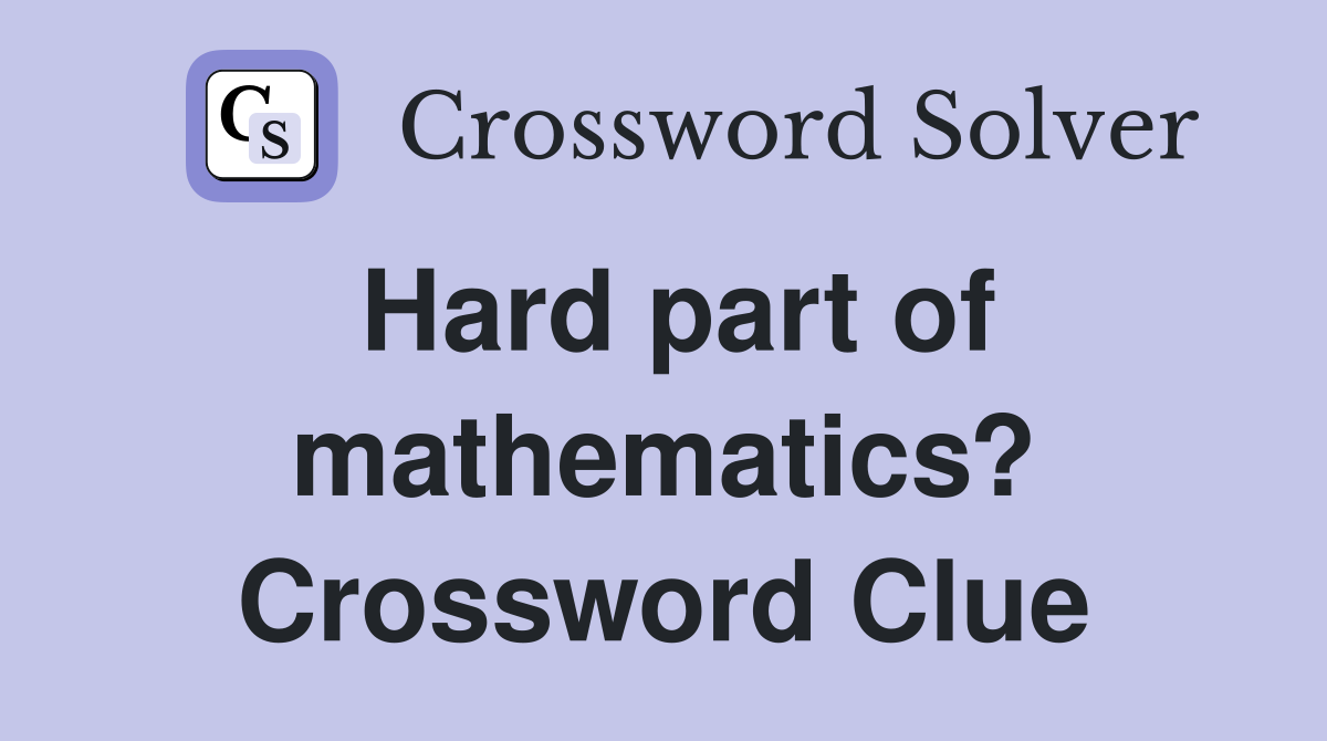 Hard part of mathematics? Crossword Clue