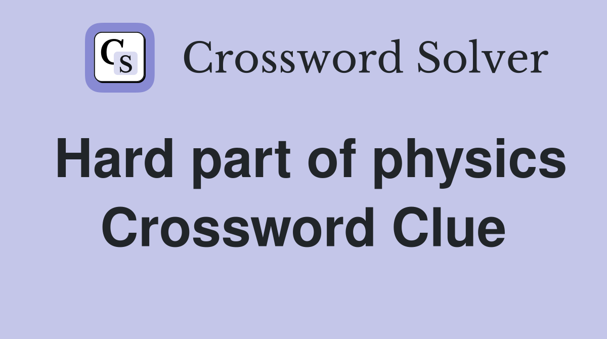 Hard part of physics Crossword Clue
