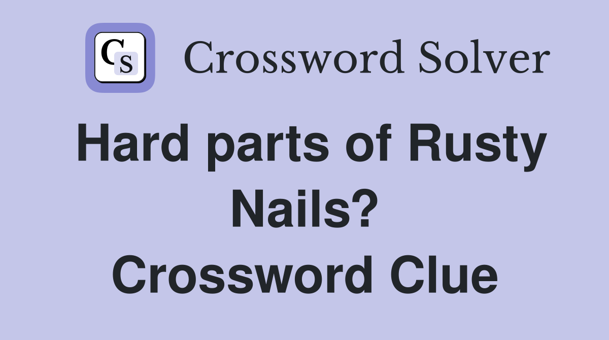 Hard parts of Rusty Nails? Crossword Clue