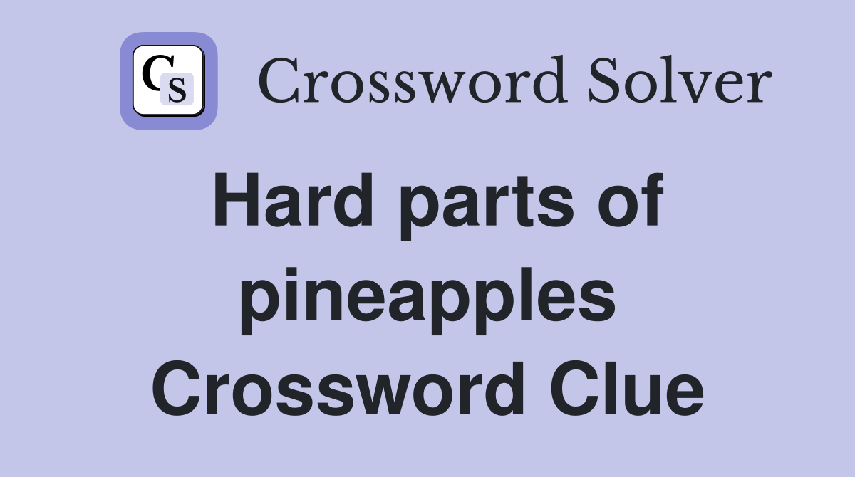 Hard parts of pineapples Crossword Clue