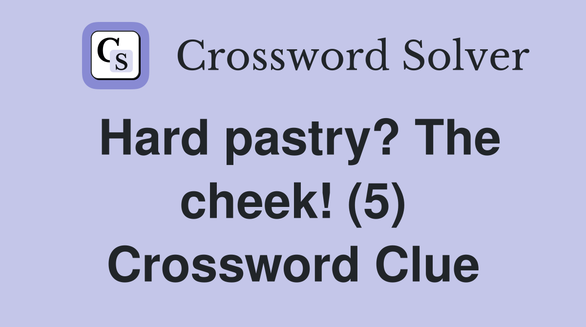 Hard pastry? The cheek! (5) Crossword Clue