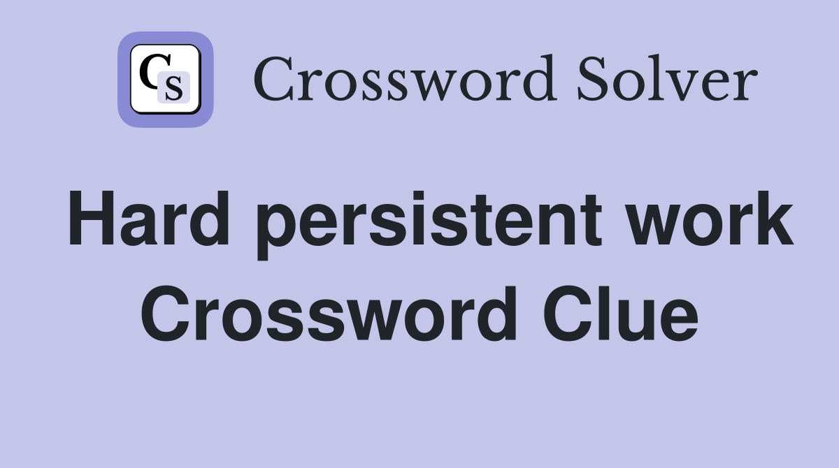 Hard persistent work Crossword Clue
