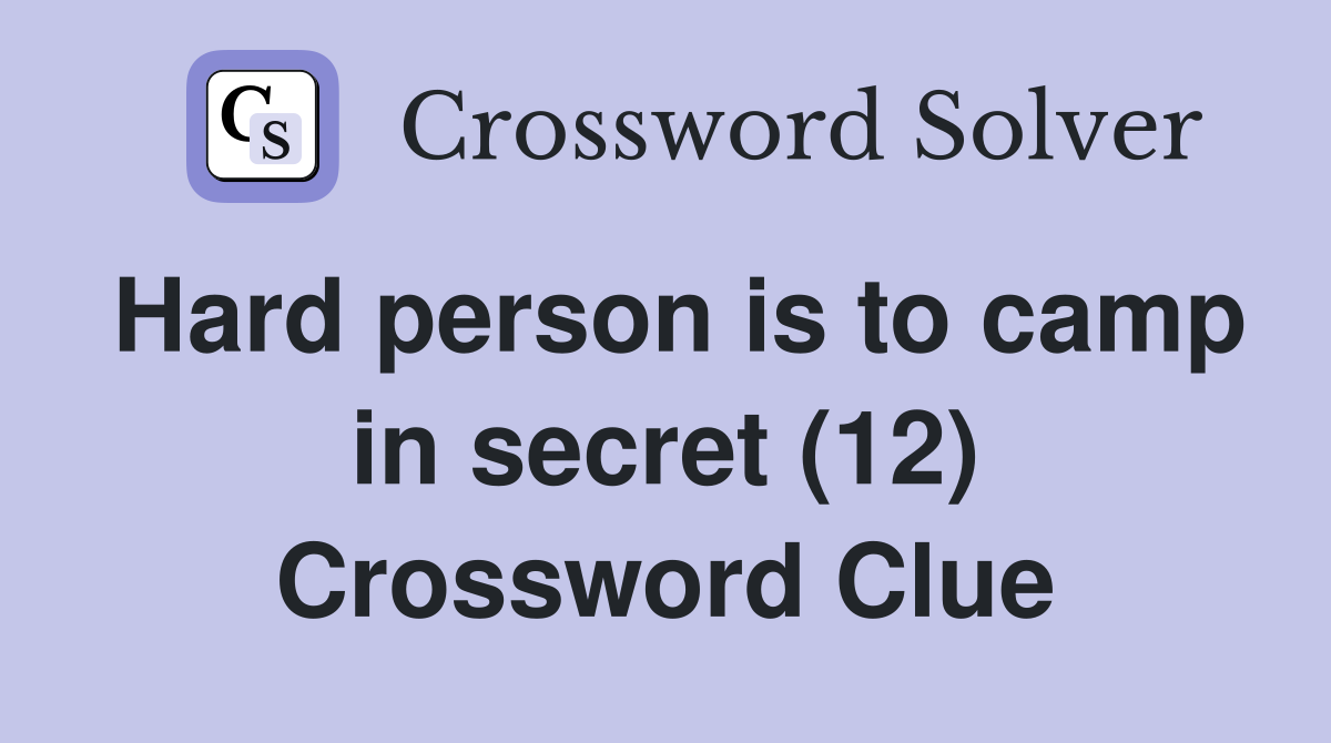 Hard person is to camp in secret (12) Crossword Clue