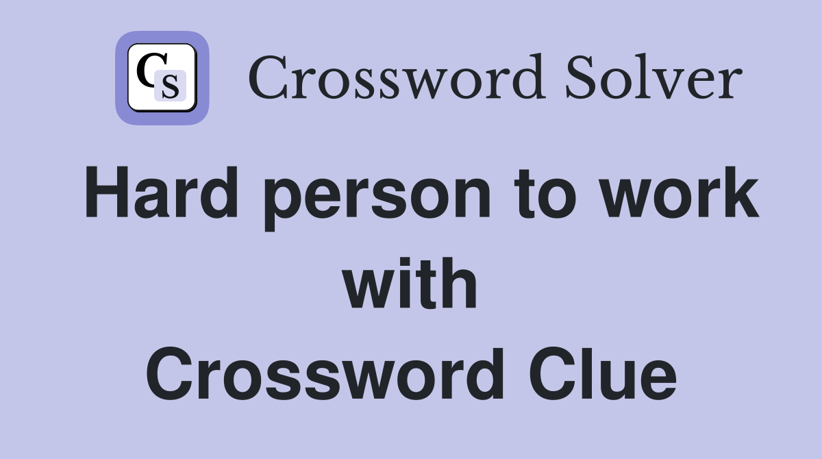 Hard person to work with Crossword Clue