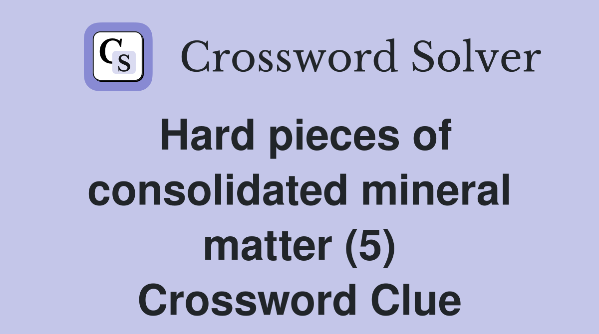 Hard pieces of consolidated mineral matter (5) Crossword Clue