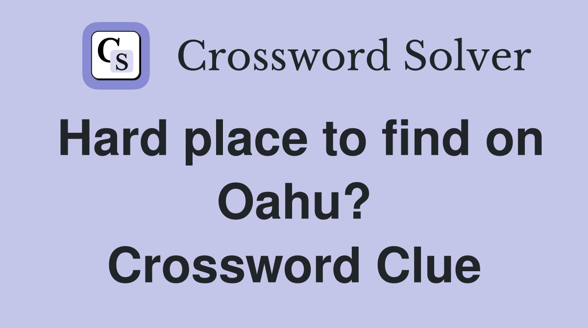 Hard place to find on Oahu? Crossword Clue