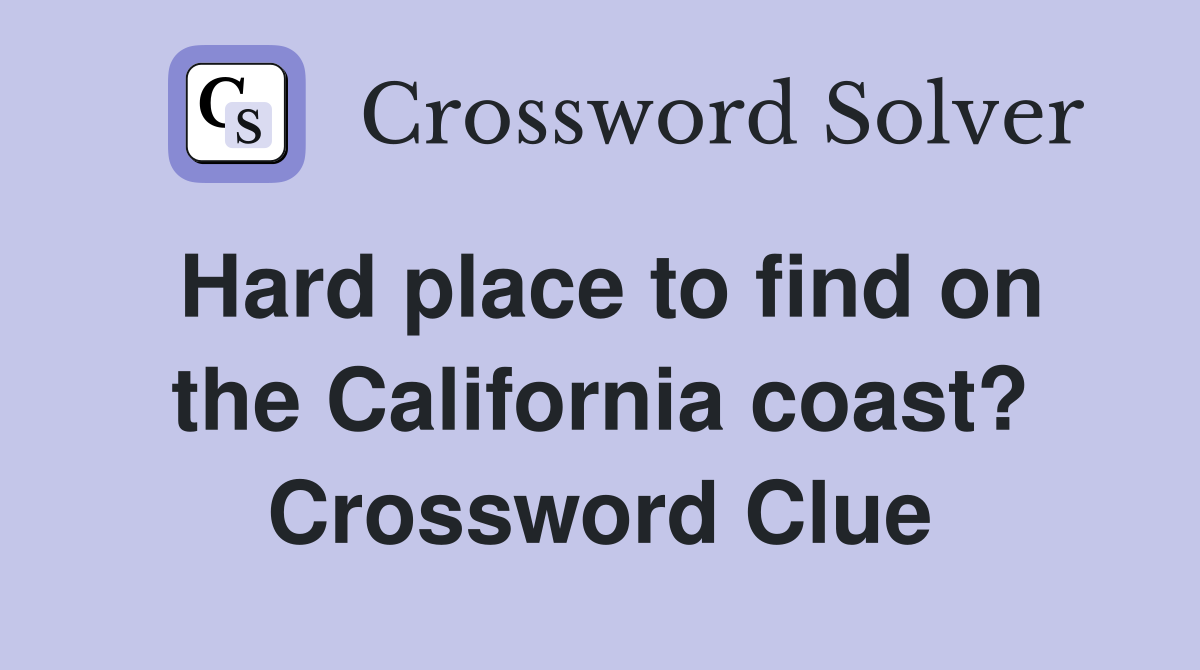 Hard place to find on the California coast? Crossword Clue