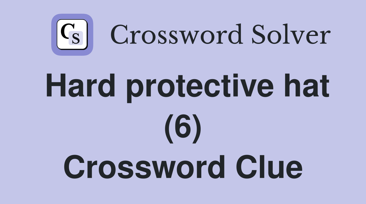 Hard protective hat (6) Crossword Clue