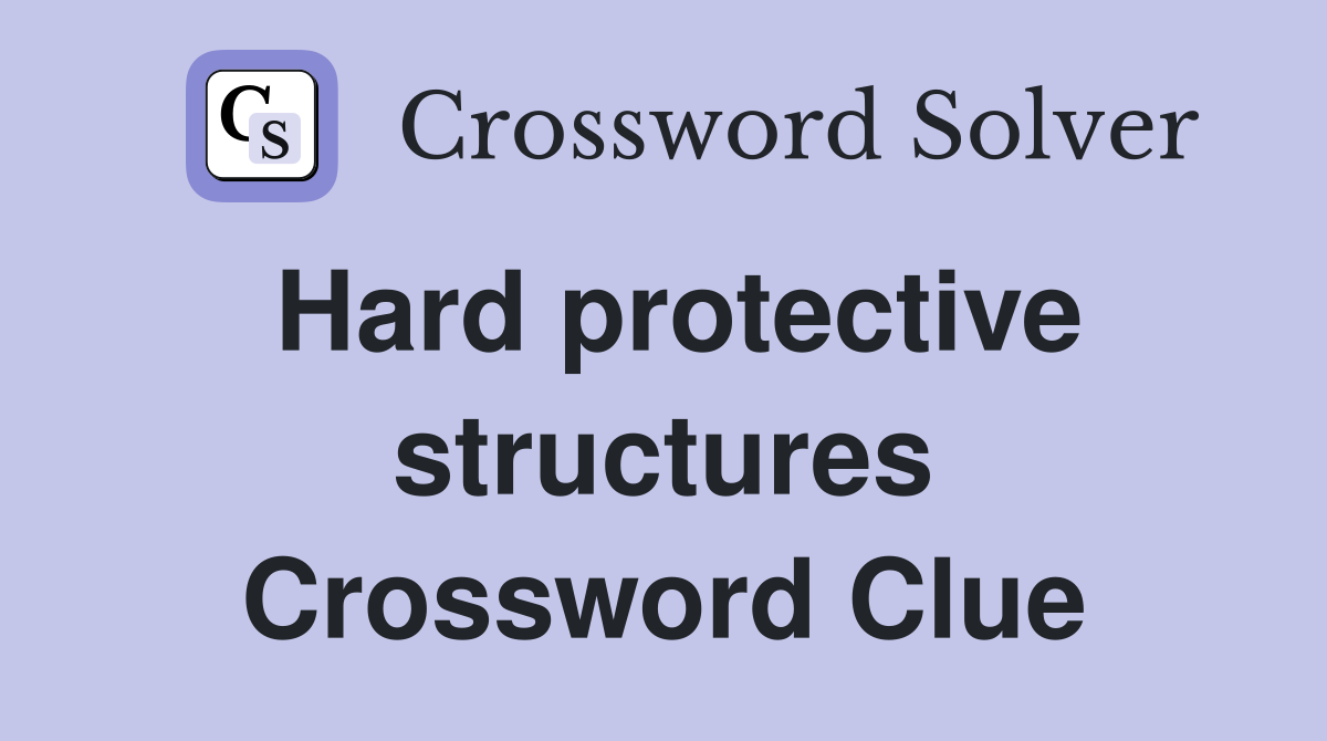 Hard protective structures Crossword Clue