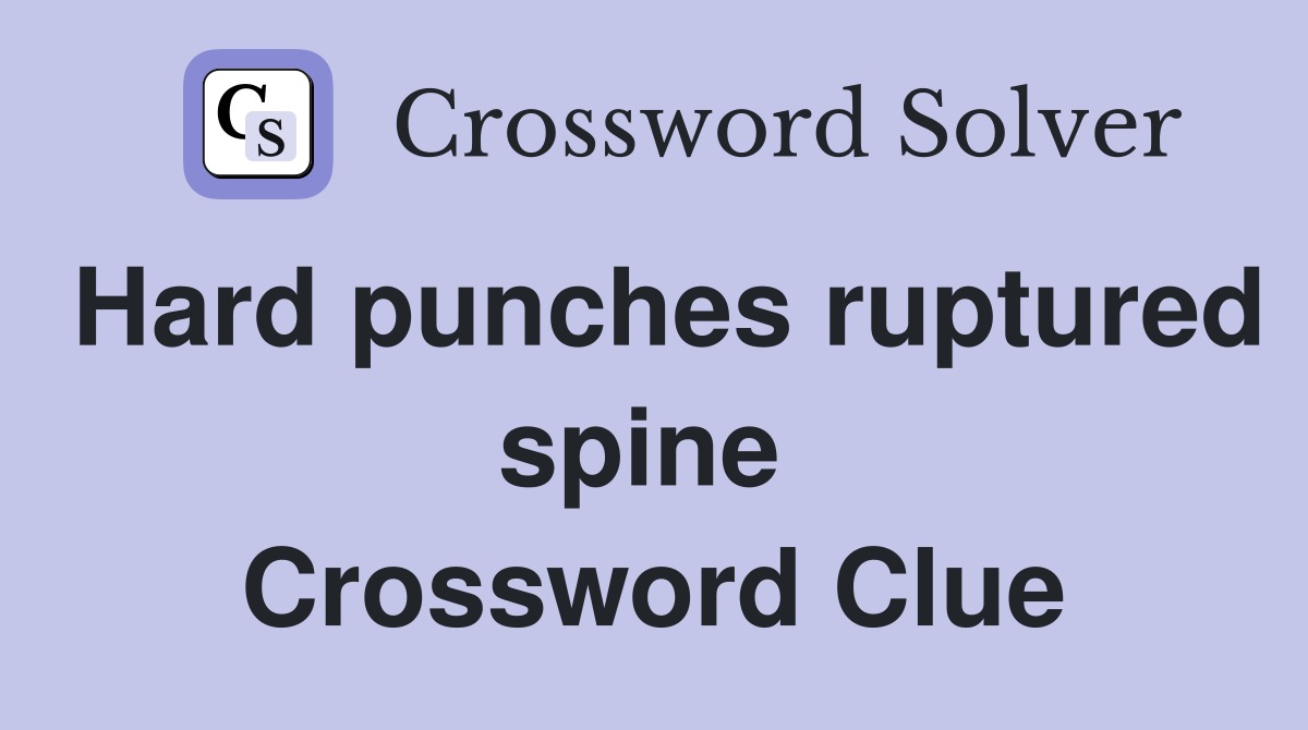 Hard punches ruptured spine  Crossword Clue