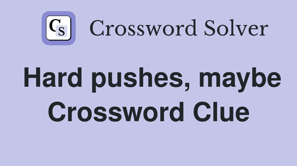 Hard pushes, maybe Crossword Clue