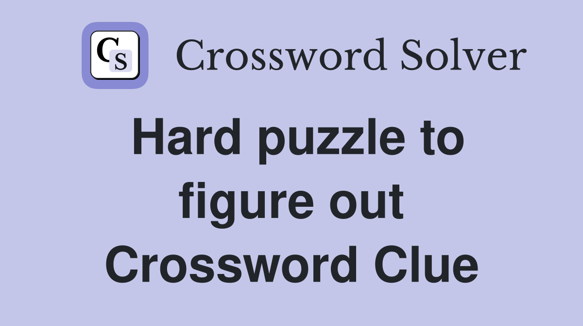 Hard puzzle to figure out Crossword Clue