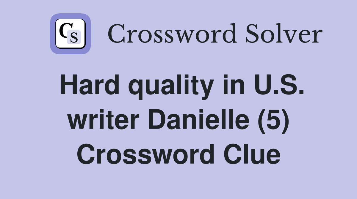 Hard quality in U.S. writer Danielle (5) Crossword Clue