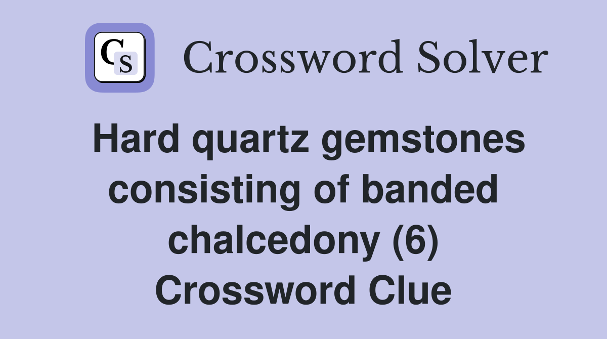 Hard quartz gemstones consisting of banded chalcedony (6) Crossword Clue