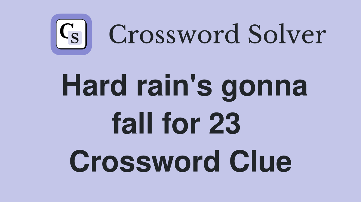 Hard rain's gonna fall for 23  Crossword Clue