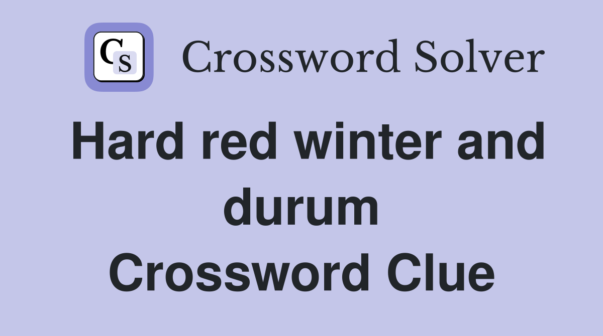 Hard red winter and durum Crossword Clue