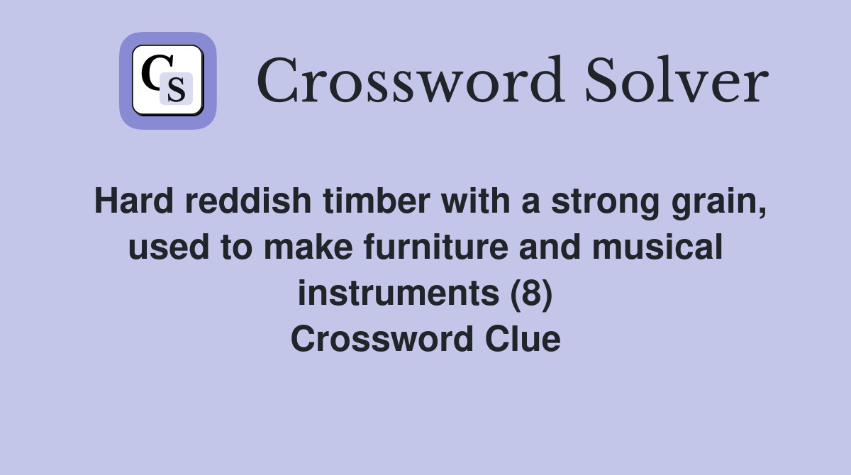 Hard reddish timber with a strong grain, used to make furniture and musical instruments (8) Crossword Clue