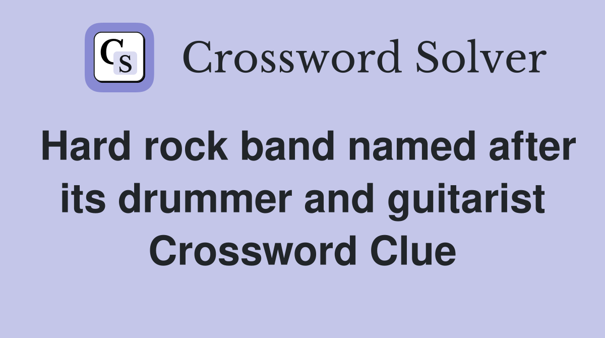 Hard rock band named after its drummer and guitarist Crossword Clue