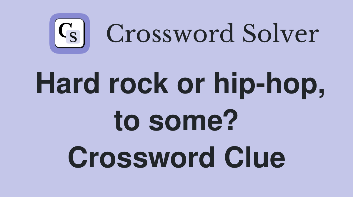 Hard rock or hip-hop, to some? Crossword Clue