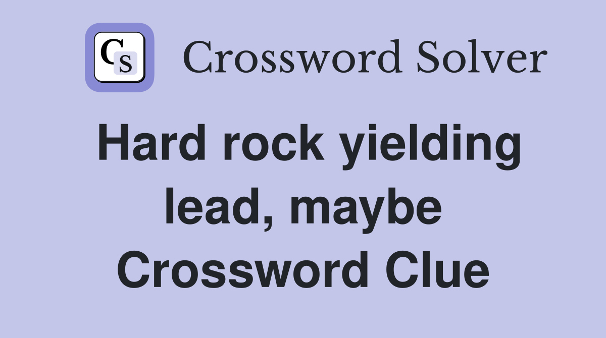 Hard rock yielding lead, maybe Crossword Clue