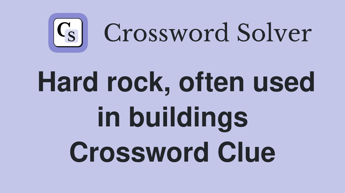Hard rock, often used in buildings Crossword Clue