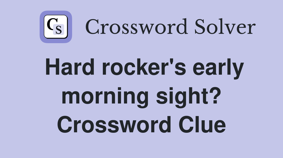 Hard rocker's early morning sight? Crossword Clue
