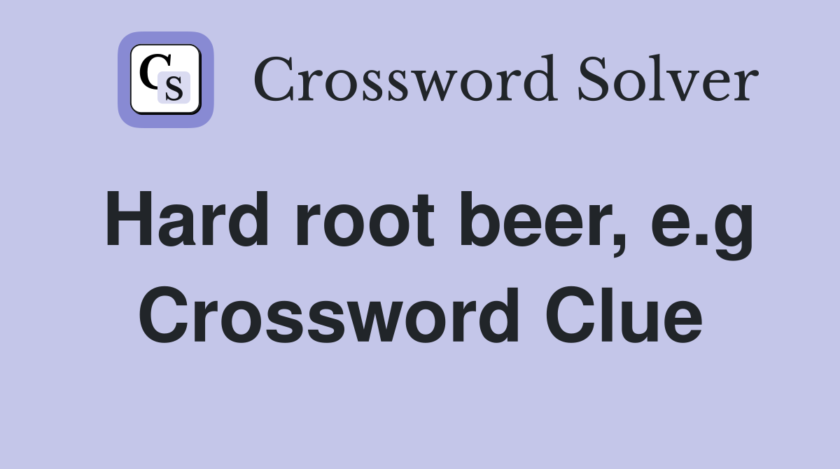 Hard root beer, e.g Crossword Clue