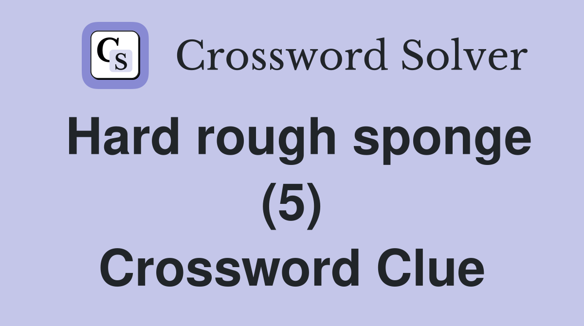 Hard rough sponge (5) Crossword Clue