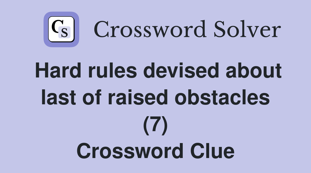 Hard rules devised about last of raised obstacles (7) Crossword Clue