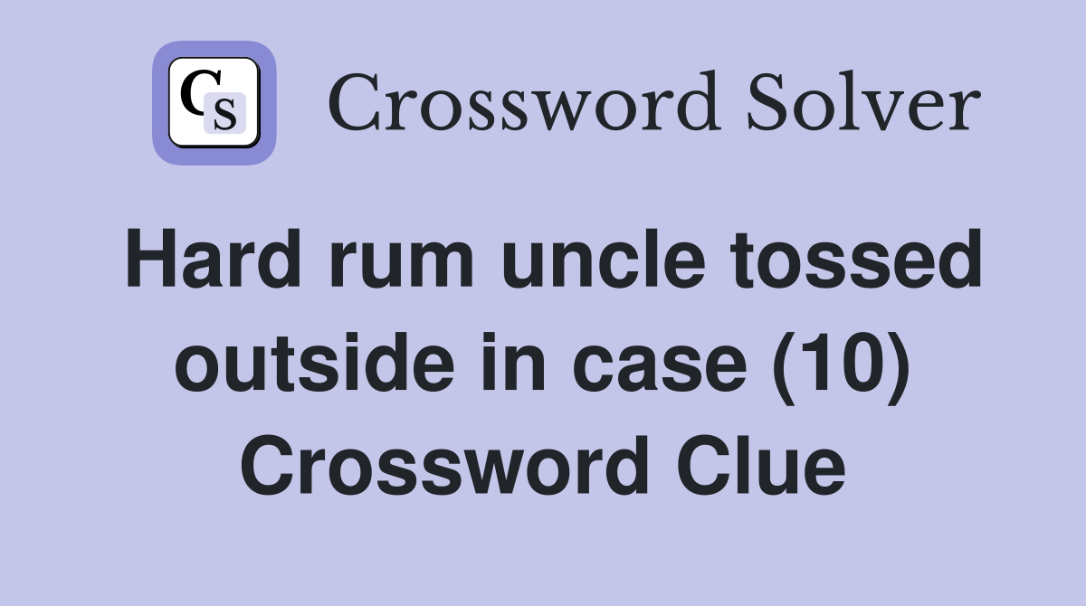 Hard rum uncle tossed outside in case (10) Crossword Clue