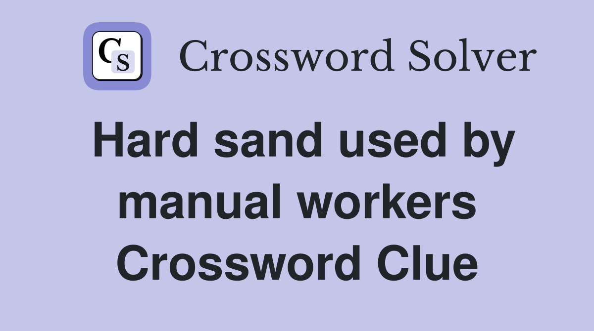 Hard sand used by manual workers Crossword Clue
